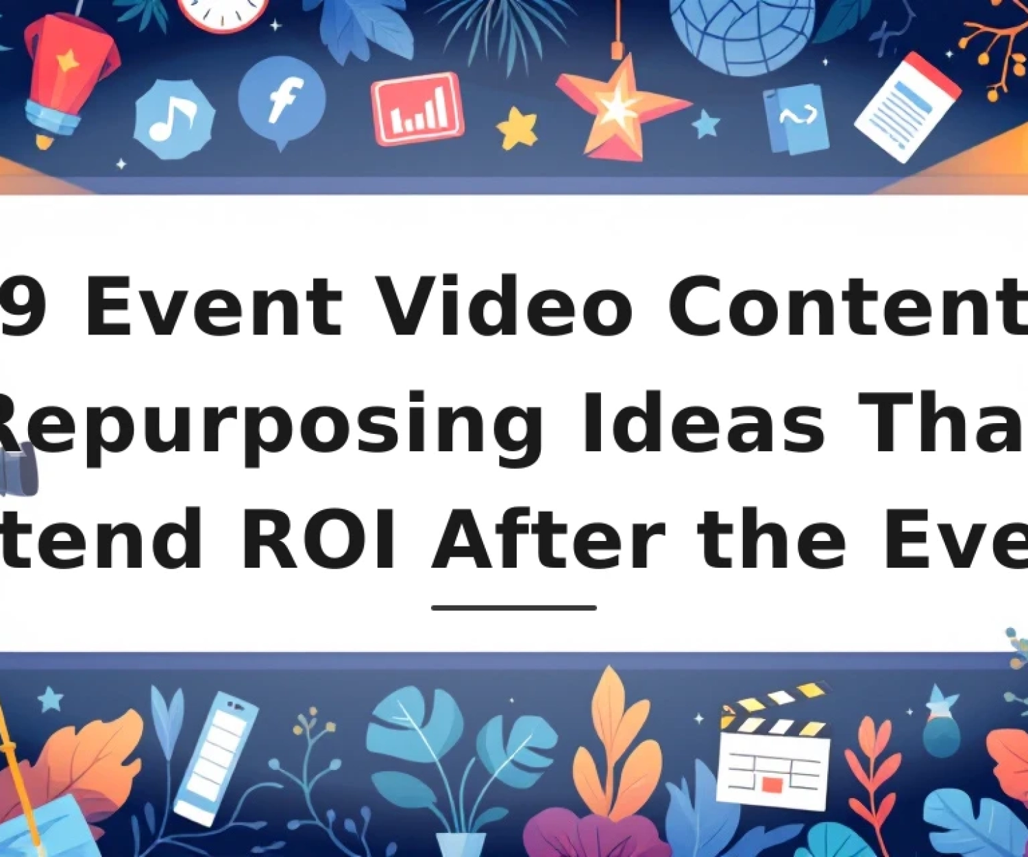 Featured image for: 9 Event Video Content Repurposing Ideas That Extend ROI After the Event