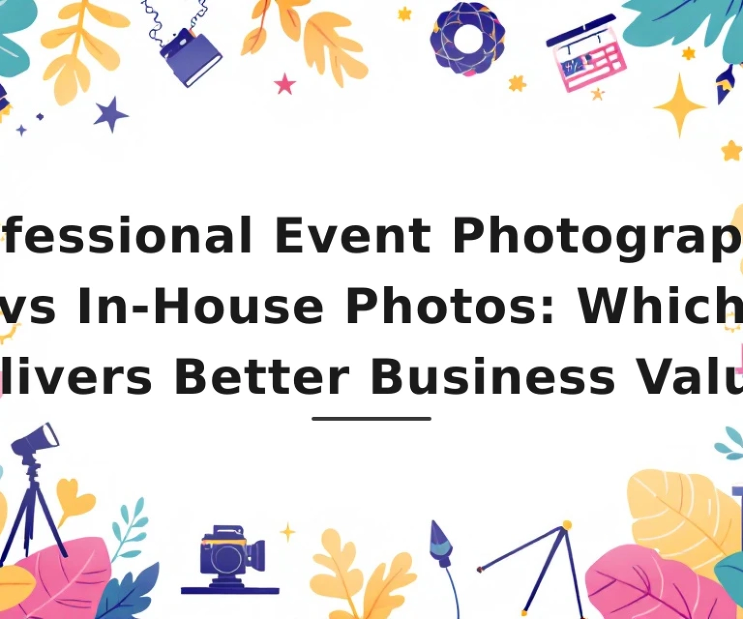 Featured image for: Professional Event Photographer vs In-House Photos: Which Delivers Better Business Value?