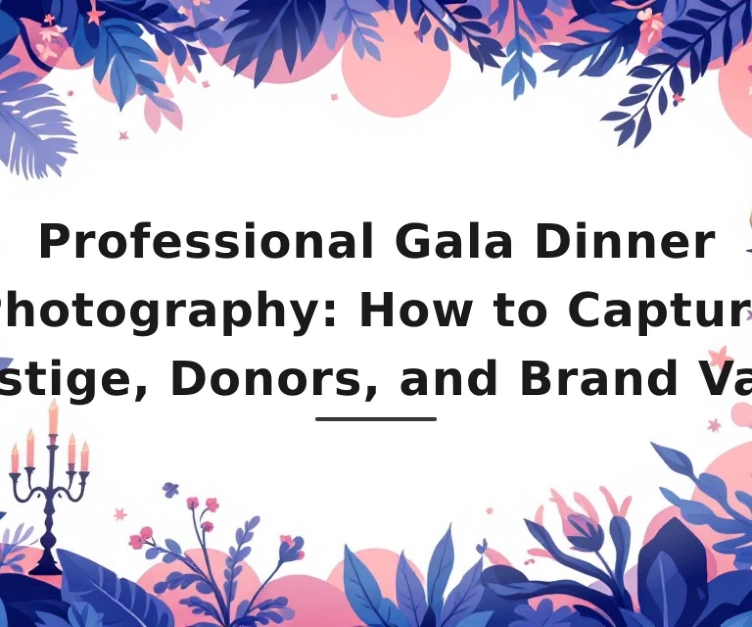 Featured image for: Professional Gala Dinner Photography: How to Capture Prestige, Donors, and Brand Value