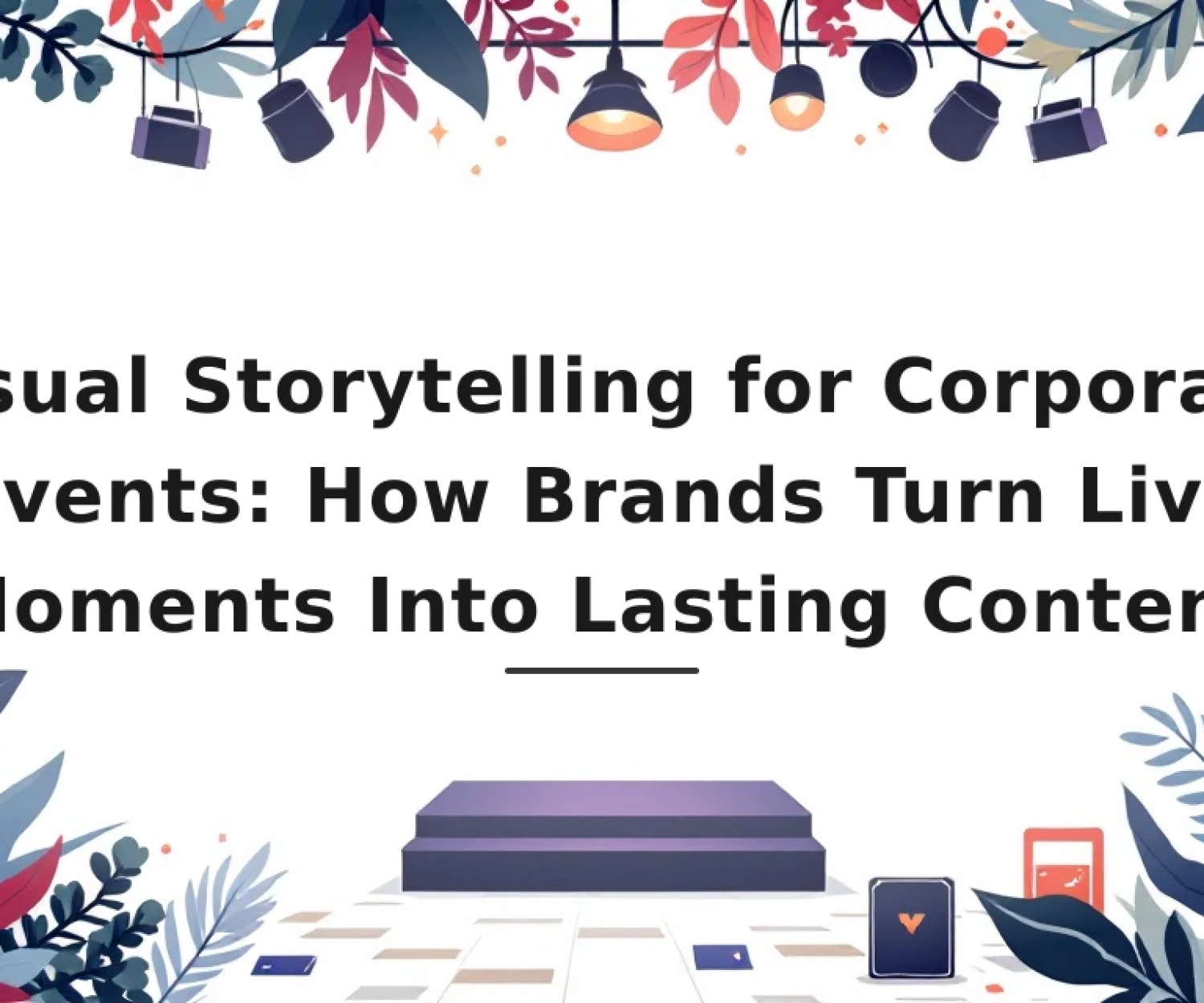 Featured image for: Visual Storytelling for Corporate Events: How Brands Turn Live Moments Into Lasting Content